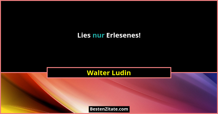 Lies nur Erlesenes!... - Walter Ludin
