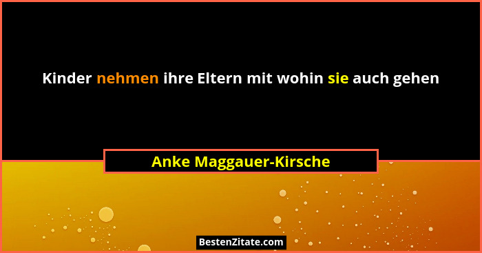 Kinder nehmen ihre Eltern mit wohin sie auch gehen... - Anke Maggauer-Kirsche