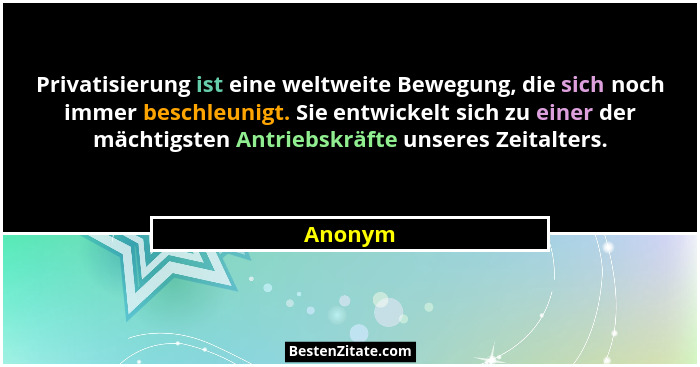 Privatisierung ist eine weltweite Bewegung, die sich noch immer beschleunigt. Sie entwickelt sich zu einer der mächtigsten Antriebskräfte uns... - Anonym