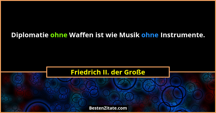 Diplomatie ohne Waffen ist wie Musik ohne Instrumente.... - Friedrich II. der Große