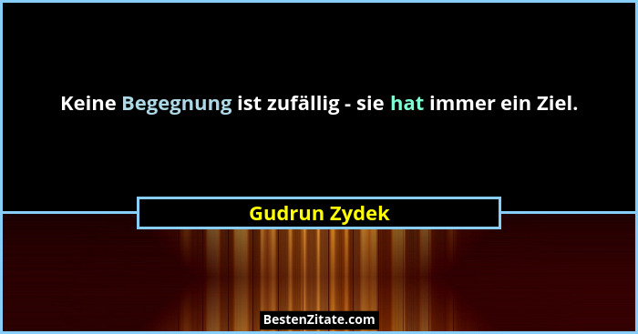Keine Begegnung ist zufällig - sie hat immer ein Ziel.... - Gudrun Zydek