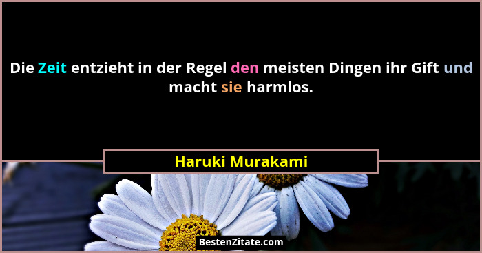 Die Zeit entzieht in der Regel den meisten Dingen ihr Gift und macht sie harmlos.... - Haruki Murakami