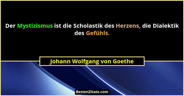 Der Mystizismus ist die Scholastik des Herzens, die Dialektik des Gefühls.... - Johann Wolfgang von Goethe