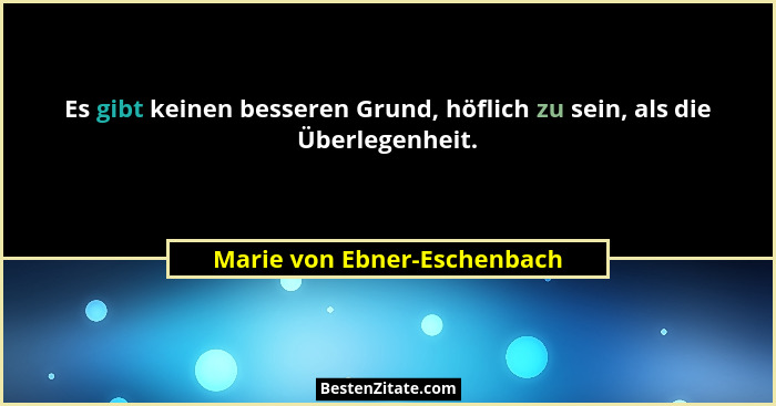 Es gibt keinen besseren Grund, höflich zu sein, als die Überlegenheit.... - Marie von Ebner-Eschenbach