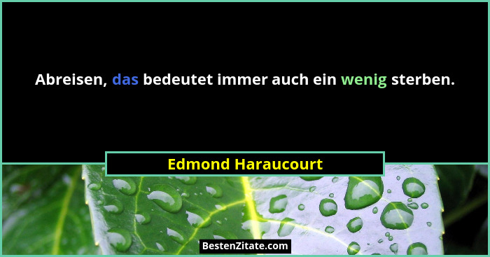 Abreisen, das bedeutet immer auch ein wenig sterben.... - Edmond Haraucourt