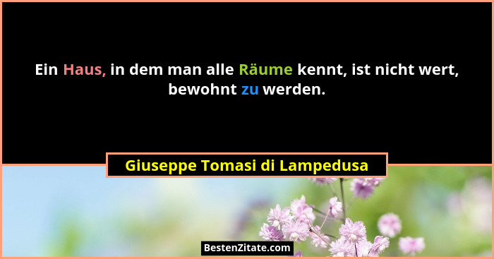 Ein Haus, in dem man alle Räume kennt, ist nicht wert, bewohnt zu werden.... - Giuseppe Tomasi di Lampedusa