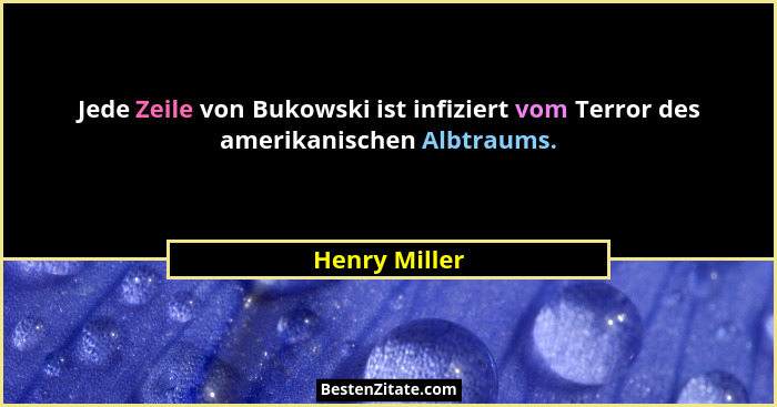 Jede Zeile von Bukowski ist infiziert vom Terror des amerikanischen Albtraums.... - Henry Miller