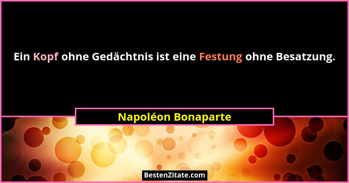 Ein Kopf ohne Gedächtnis ist eine Festung ohne Besatzung.... - Napoléon Bonaparte