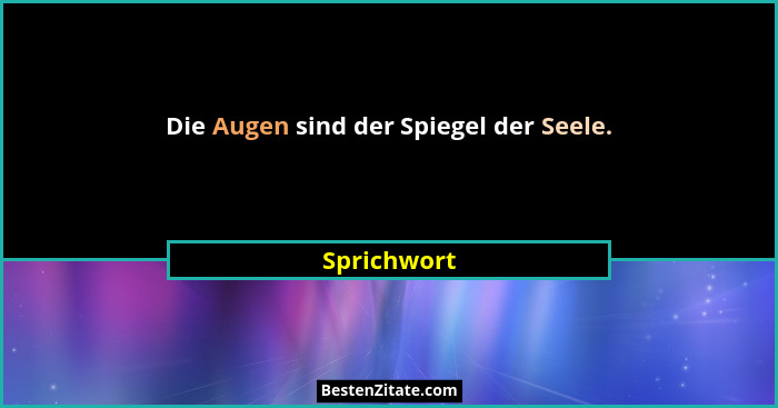 Die Augen sind der Spiegel der Seele.... - Sprichwort