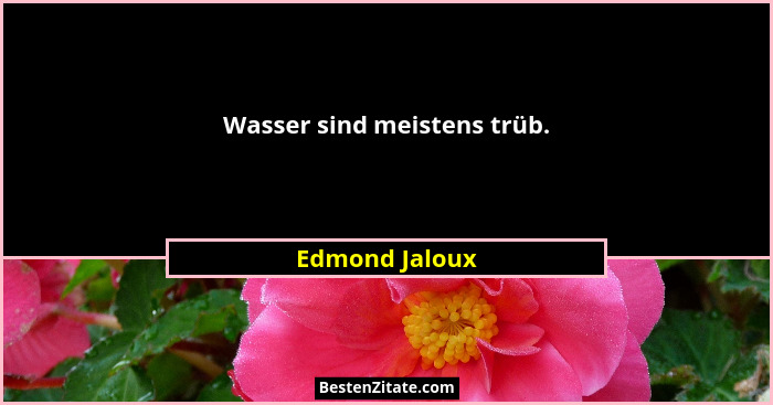 Wasser sind meistens trüb.... - Edmond Jaloux