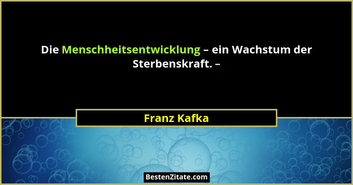 Die Menschheitsentwicklung – ein Wachstum der Sterbenskraft. –... - Franz Kafka