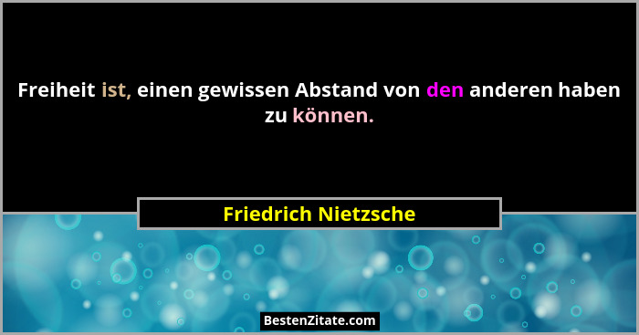 Freiheit ist, einen gewissen Abstand von den anderen haben zu können.... - Friedrich Nietzsche