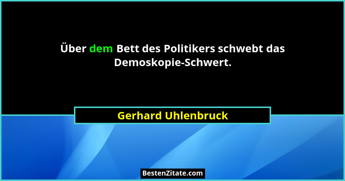 Über dem Bett des Politikers schwebt das Demoskopie-Schwert.... - Gerhard Uhlenbruck