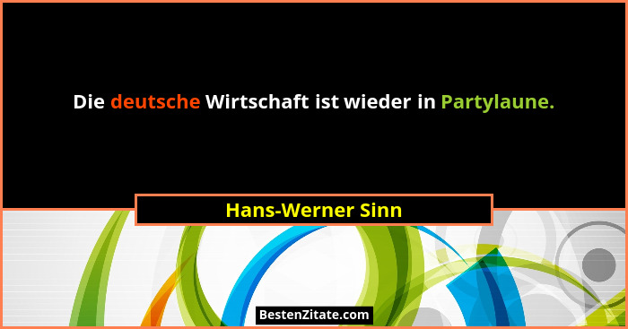 Die deutsche Wirtschaft ist wieder in Partylaune.... - Hans-Werner Sinn