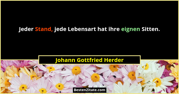 Jeder Stand, jede Lebensart hat ihre eignen Sitten.... - Johann Gottfried Herder
