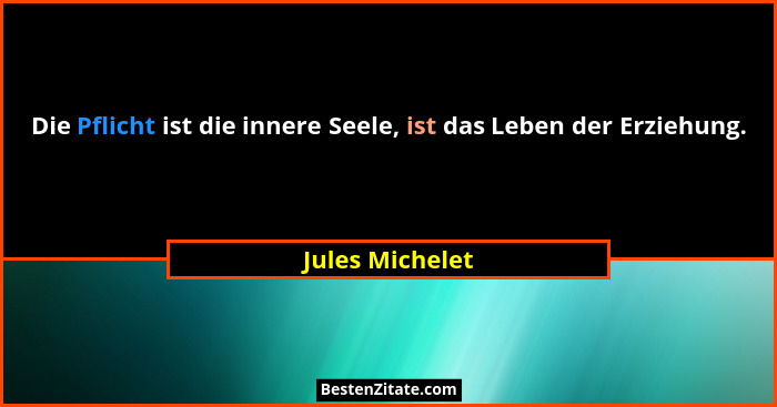 Die Pflicht ist die innere Seele, ist das Leben der Erziehung.... - Jules Michelet