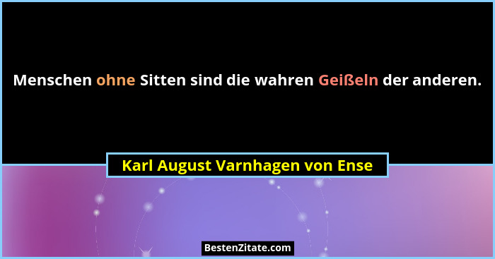 Menschen ohne Sitten sind die wahren Geißeln der anderen.... - Karl August Varnhagen von Ense
