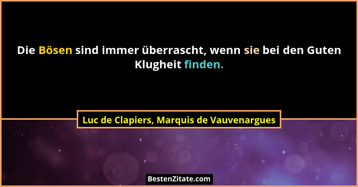 Die Bösen sind immer überrascht, wenn sie bei den Guten Klugheit finden.... - Luc de Clapiers, Marquis de Vauvenargues