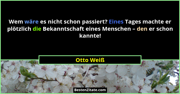Wem wäre es nicht schon passiert? Eines Tages machte er plötzlich die Bekanntschaft eines Menschen – den er schon kannte!... - Otto Weiß