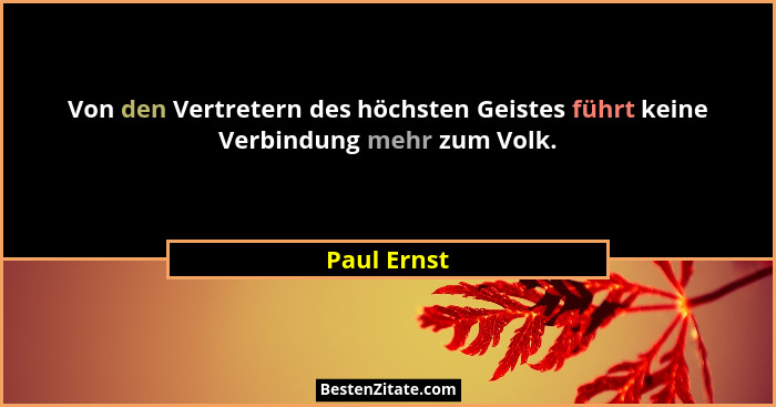 Von den Vertretern des höchsten Geistes führt keine Verbindung mehr zum Volk.... - Paul Ernst