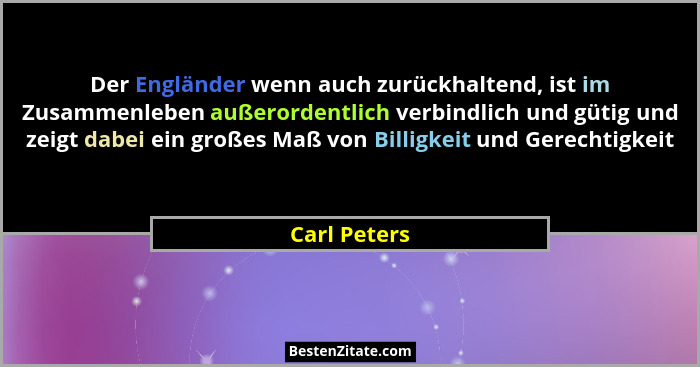 Der Engländer wenn auch zurückhaltend, ist im Zusammenleben außerordentlich verbindlich und gütig und zeigt dabei ein großes Maß von Bil... - Carl Peters
