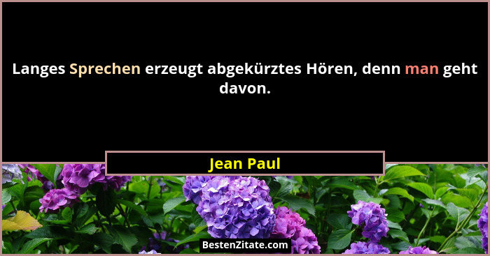 Langes Sprechen erzeugt abgekürztes Hören, denn man geht davon.... - Jean Paul