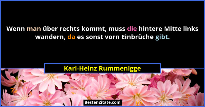 Wenn man über rechts kommt, muss die hintere Mitte links wandern, da es sonst vorn Einbrüche gibt.... - Karl-Heinz Rummenigge