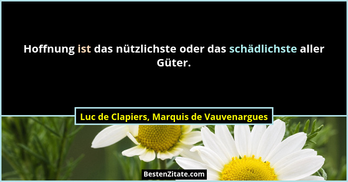 Hoffnung ist das nützlichste oder das schädlichste aller Güter.... - Luc de Clapiers, Marquis de Vauvenargues