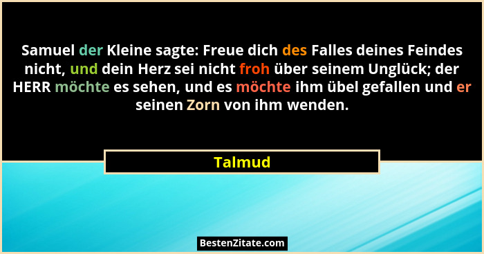 Samuel der Kleine sagte: Freue dich des Falles deines Feindes nicht, und dein Herz sei nicht froh über seinem Unglück; der HERR möchte es seh... - Talmud