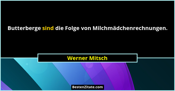 Butterberge sind die Folge von Milchmädchenrechnungen.... - Werner Mitsch