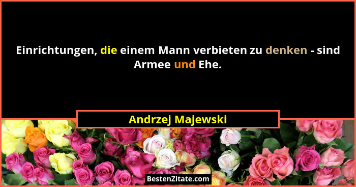 Einrichtungen, die einem Mann verbieten zu denken - sind Armee und Ehe.... - Andrzej Majewski