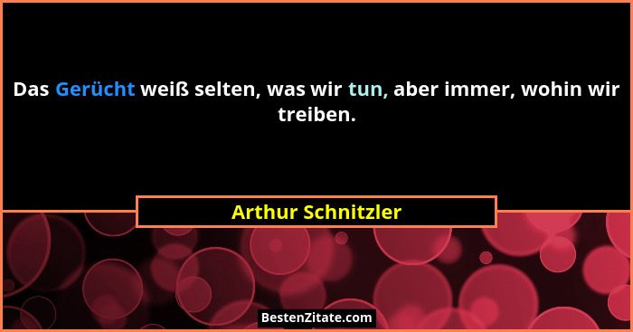 Das Gerücht weiß selten, was wir tun, aber immer, wohin wir treiben.... - Arthur Schnitzler