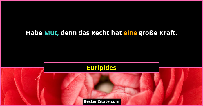 Habe Mut, denn das Recht hat eine große Kraft.... - Euripides