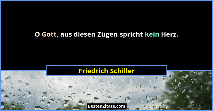 O Gott, aus diesen Zügen spricht kein Herz.... - Friedrich Schiller