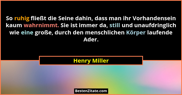 So ruhig fließt die Seine dahin, dass man ihr Vorhandensein kaum wahrnimmt. Sie ist immer da, still und unaufdringlich wie eine große,... - Henry Miller