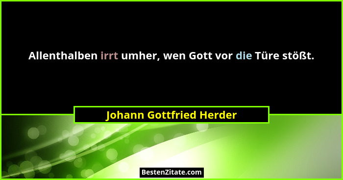Allenthalben irrt umher, wen Gott vor die Türe stößt.... - Johann Gottfried Herder