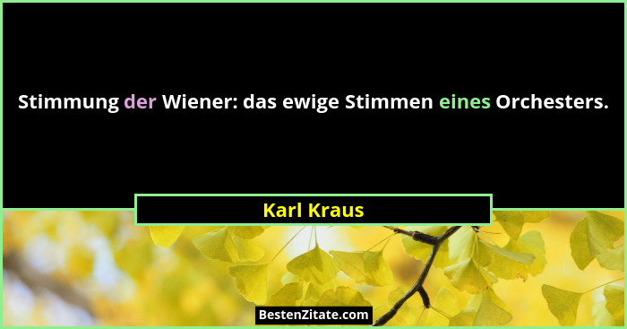 Stimmung der Wiener: das ewige Stimmen eines Orchesters.... - Karl Kraus