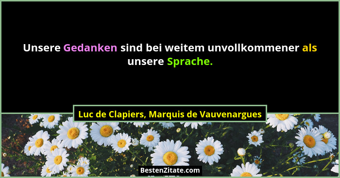 Unsere Gedanken sind bei weitem unvollkommener als unsere Sprache.... - Luc de Clapiers, Marquis de Vauvenargues