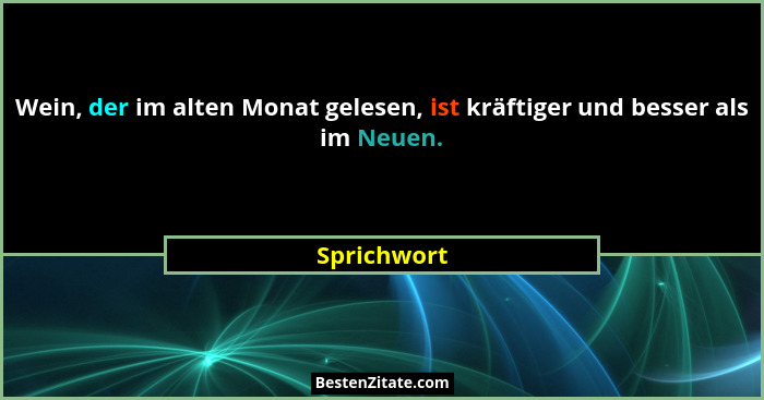 Wein, der im alten Monat gelesen, ist kräftiger und besser als im Neuen.... - Sprichwort