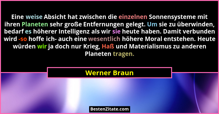 Eine weise Absicht hat zwischen die einzelnen Sonnensysteme mit ihren Planeten sehr große Entfernungen gelegt. Um sie zu überwinden, be... - Werner Braun