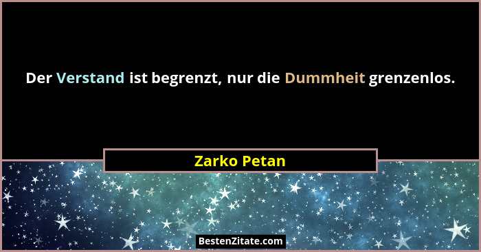 Der Verstand ist begrenzt, nur die Dummheit grenzenlos.... - Zarko Petan