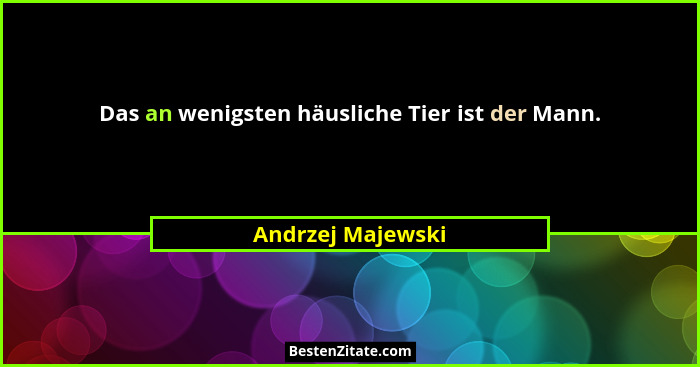 Das an wenigsten häusliche Tier ist der Mann.... - Andrzej Majewski