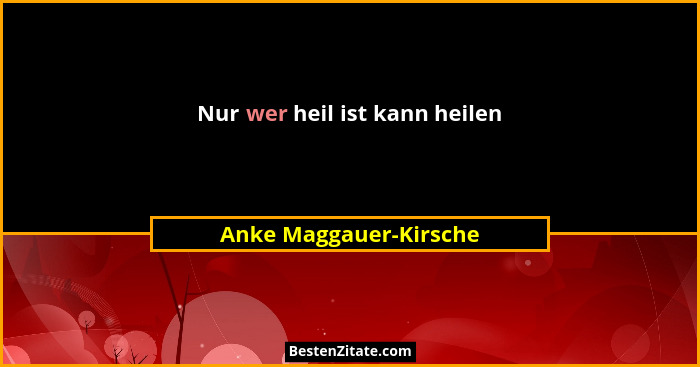 Nur wer heil ist kann heilen... - Anke Maggauer-Kirsche