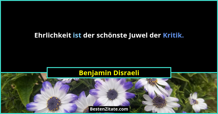 Ehrlichkeit ist der schönste Juwel der Kritik.... - Benjamin Disraeli