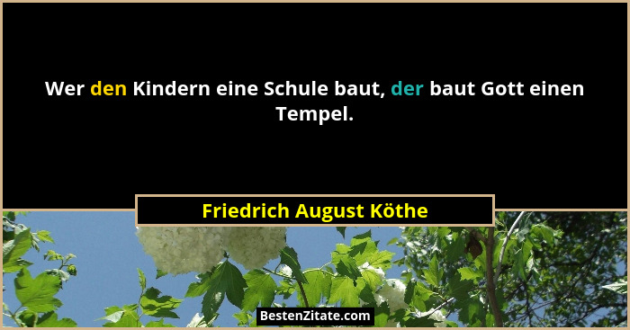 Wer den Kindern eine Schule baut, der baut Gott einen Tempel.... - Friedrich August Köthe
