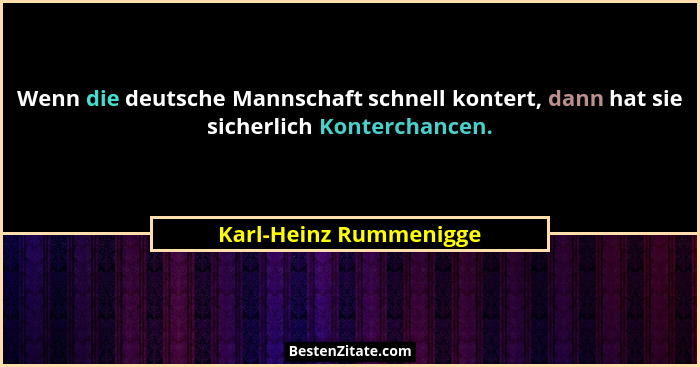 Wenn die deutsche Mannschaft schnell kontert, dann hat sie sicherlich Konterchancen.... - Karl-Heinz Rummenigge