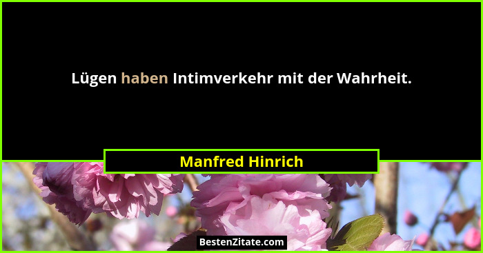 Lügen haben Intimverkehr mit der Wahrheit.... - Manfred Hinrich