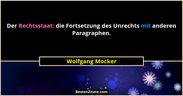 Der Rechtsstaat: die Fortsetzung des Unrechts mit anderen Paragraphen.... - Wolfgang Mocker