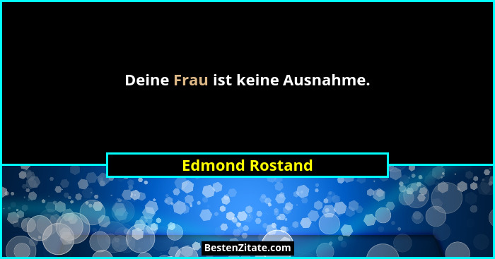 Deine Frau ist keine Ausnahme.... - Edmond Rostand