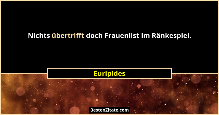 Nichts übertrifft doch Frauenlist im Ränkespiel.... - Euripides